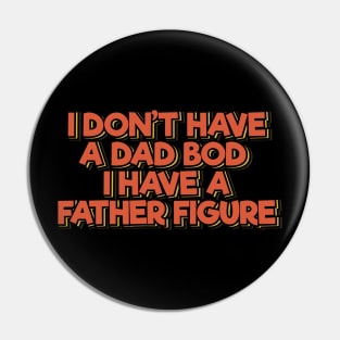 I Don't Have a Dad Bod I Have a Father Figure Pin