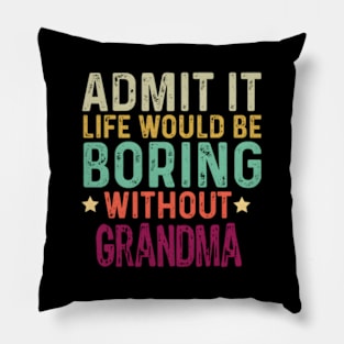 Admit It Life Would Be Boring Without Grandma Pillow