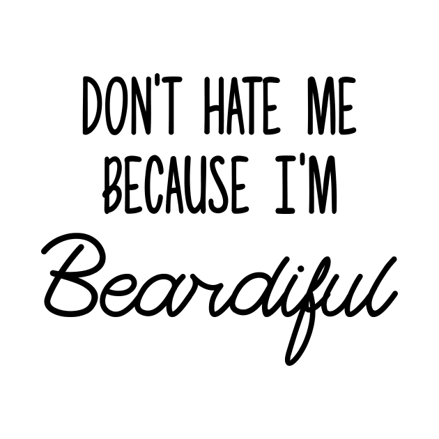 Don't hate me becuase I'm Beardiful by FontfulDesigns