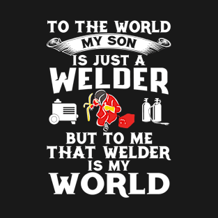 To The World Is My Son Is just A Welder.. T-Shirt