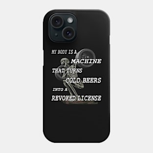 My Body Is A Machine That Turns Cold Beers Into A Revoked License Phone Case