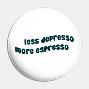 Less Depresso More Espresso Pin