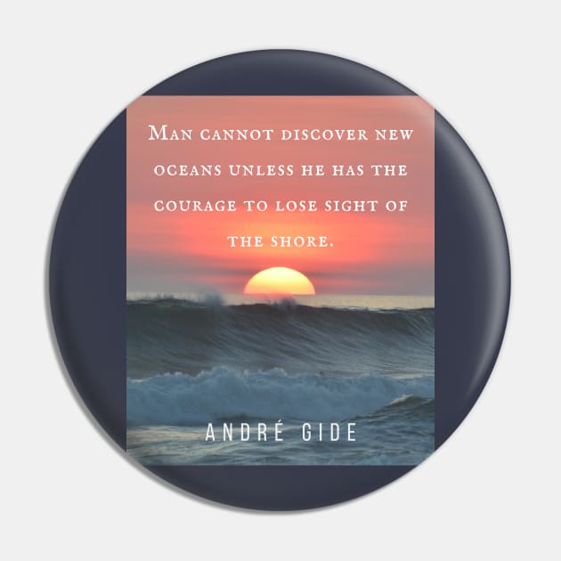 André Gide  quote: “Man cannot discover new oceans unless he has the courage to lose sight of the shore.” Pin by artbleed