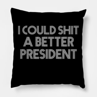 I Could Shit A Better President Pillow