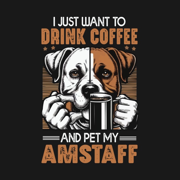 I Just Want To Drink Coffee And Pet My Amstaff Dog Owner Coffee lover by JUST PINK