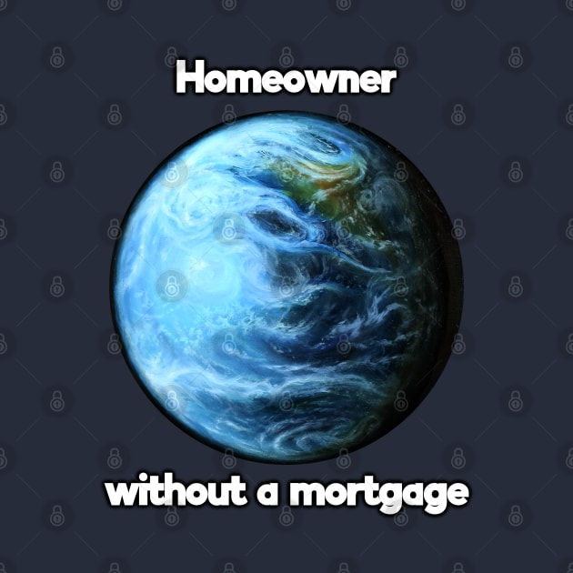 Homeowner without a mortgage by SPACE ART & NATURE SHIRTS 