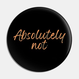 Absolutely Not (Sticker) T-Shirt Pin