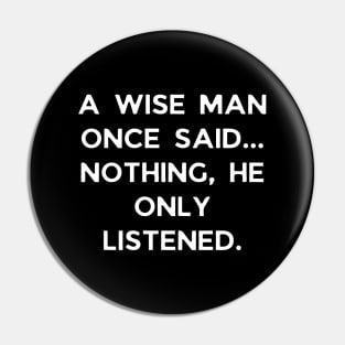 A wise man once said... Nothing, he only listened Pin