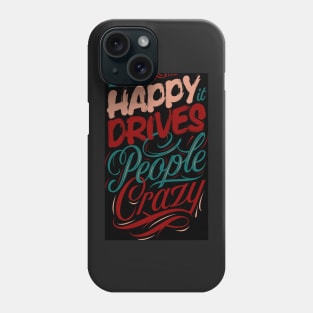 Be Happy, It Drives People Crazy Phone Case