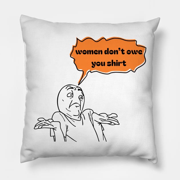 Women don't owe your shirt Pillow by Tee Shop