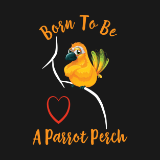 Sun Conure Parrot on Shoulder - Born to be a Perch T-Shirt