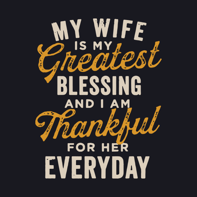 My Wife Is My Greatest Blessing And I Am Thankful For Her Everyday Wife by dieukieu81
