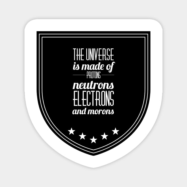 the universe is made of protons neutrons electrons and morons Magnet by GMAT