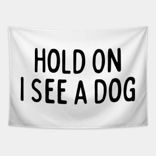 Hold On I See a Dog - Dog Quotes Tapestry
