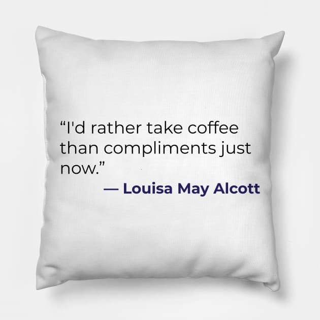 “I'd rather take coffee than compliments just now.” Louisa May Alcott Pillow by emadamsinc