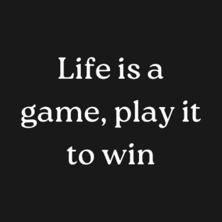 "Life is a game, play it to win" T-Shirt