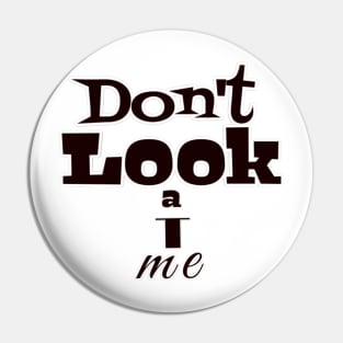 Don&amp;#39;t look at me Pin