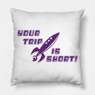 Your Trip Is Short Pillow