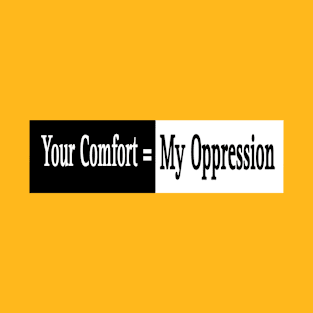 Your Comfort = My Oppression - Back T-Shirt