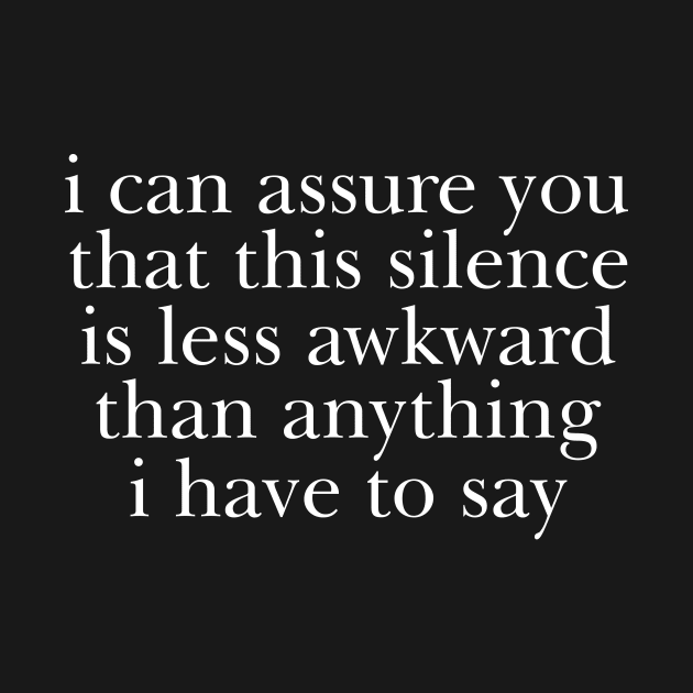 i can assure you that silence is less awkward Than Anything I Have To Say by ILOVEY2K