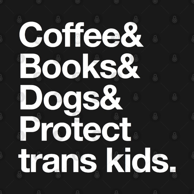 Transgender Message - Coffee Books Dogs and Protect Trans Kids Typography by Inspire Enclave