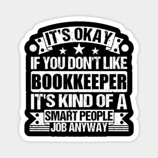 Bookkeeper lover It's Okay If You Don't Like Bookkeeper It's Kind Of A Smart People job Anyway Magnet