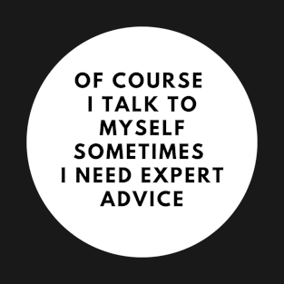 Of Course I Talk To Myself Sometimes I Need Expert Advice T-Shirt