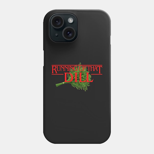 Running Up That Dill Phone Case by bullshirter