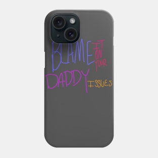 Blame It On Your Daddy Issues Phone Case