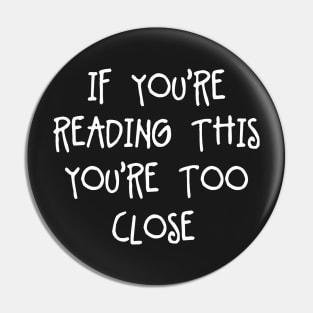 If Youre Reading This Youre Too Close - Pretty Simple Fun Words Pin