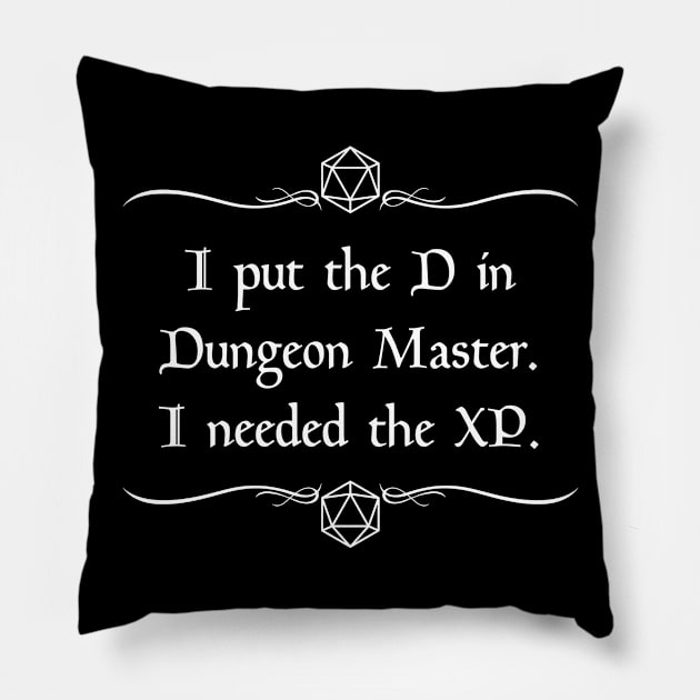 I Put the D in Dungeon Master. I Needed the XP. Pillow by robertbevan