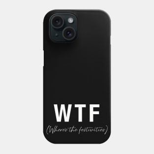 WTF- Where's the festivities Phone Case