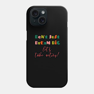 Don't just dream big, let's take action Phone Case