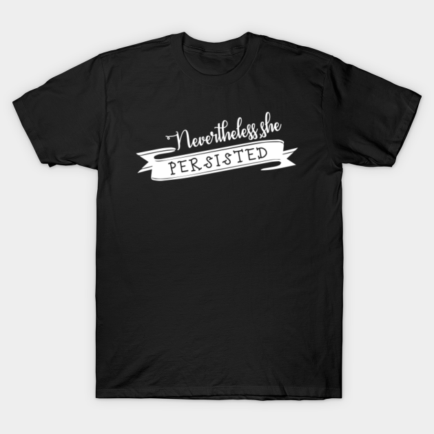 Discover Nevertheless She Persisted - Nevertheless She Persisted - T-Shirt