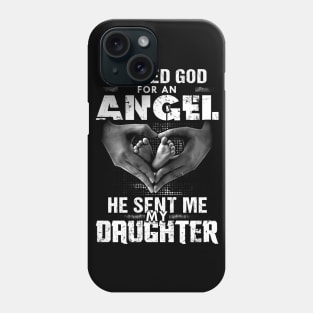 I Asked God For An Angel He Sent Me My Daughter Phone Case