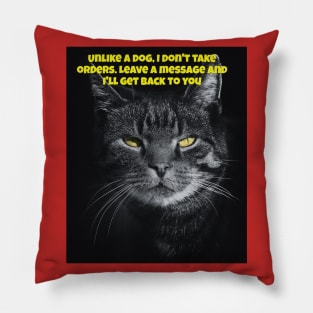 Unlike a dog, I don't take orders..... Pillow