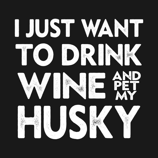 Disover I Just Want To Drink Wine And Pet My Husky - I Just Want To Drink Wine - T-Shirt