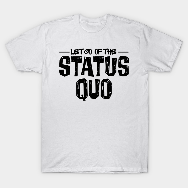 wet Wauw Algebra Let Go of the Status Quo - Change The World - T-Shirt | TeePublic