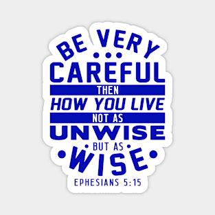 Ephesians 5:15 Be Very Careful How You Live Magnet