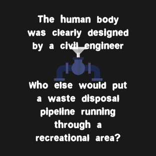 The human body was clearly designed by a civil engineer T-Shirt