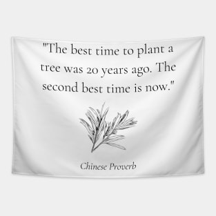 "The best time to plant a tree was 20 years ago. The second best time is now." - Chinese Proverb Inspirational Quote Tapestry