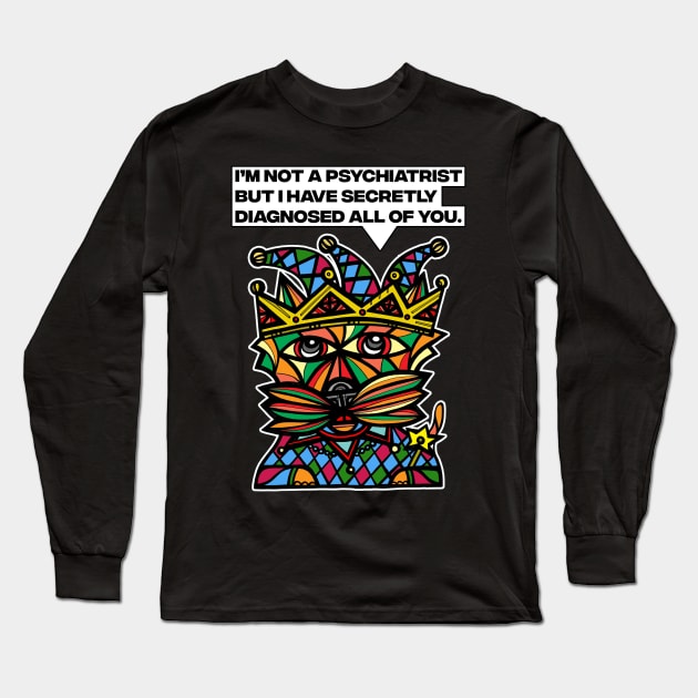 "I'm not a psychiatrist but I have secretly diagnosed all of you." Long Sleeve T-Shirt by The BuddaKats