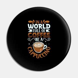 Be a Cappuccino - coffee lover Pin