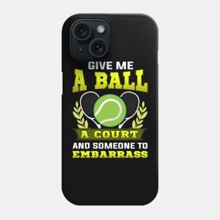 Give Me a Ball, A Court, and Someone To Embarrass Phone Case