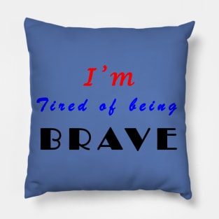 I'm tired of being brave Pillow