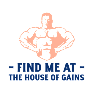 Find Me at The House of Gains T-Shirt