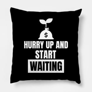 Hurry Up And Start Waiting Investing Pillow