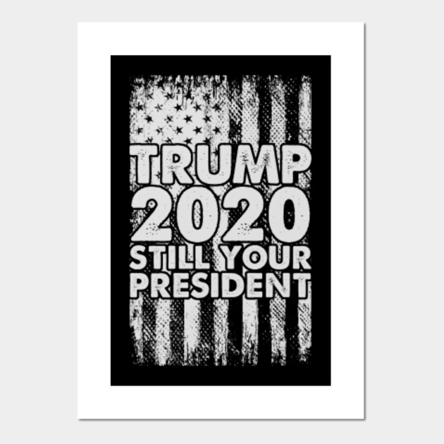 Trump 2020 Still Your President Trump 2020 Still Your President