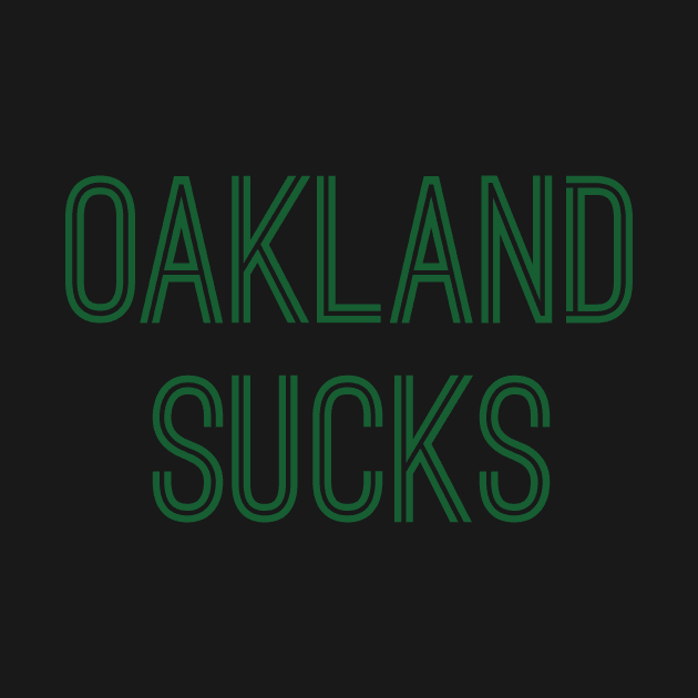 Oakland Sucks (Green Text) by caknuck