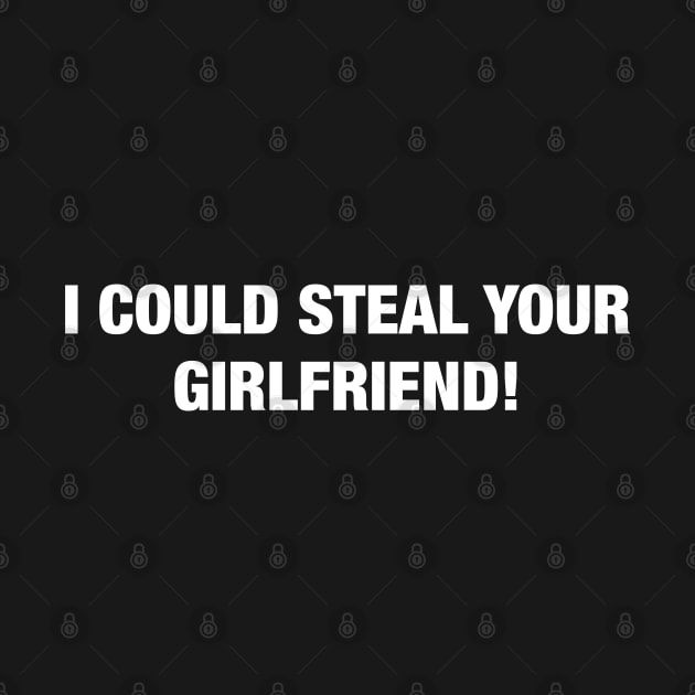 I Could Steal Your Girlfriend by TrikoGifts